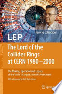 LEP - The Lord of the Collider Rings at CERN 1980-2000 [E-Book] : The Making, Operation and Legacy of the World's Largest Scientific Instrument /