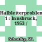 Halbleiterprobleme. 1 : Innsbruck, 1953 /