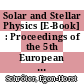 Solar and Stellar Physics [E-Book] : Proceedings of the 5th European Solar Meeting Held in Titisee/Schwarzwald, Germany, April 27–30, 1987 /