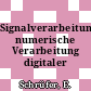 Signalverarbeitung: numerische Verarbeitung digitaler Signale.