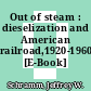 Out of steam : dieselization and American railroad,1920-1960 [E-Book] /