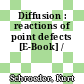 Diffusion : reactions of point defects [E-Book] /