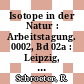 Isotope in der Natur : Arbeitstagung. 0002, Bd 02a : Leipzig, 5.-9.11.1979. Bd 2a. Vorträge Nr 1-29 : Leipzig, 05.11.1979-09.11.1979.