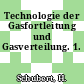 Technologie der Gasfortleitung und Gasverteilung. 1.