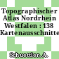 Topographischer Atlas Nordrhein Westfalen : 138 Kartenausschnitte.