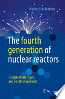 The fourth generation of nuclear reactors [E-Book] : Fundamentals, Types, and Benefits Explained /