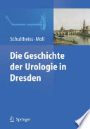 Die Geschichte der Urologie in Dresden [E-Book] /