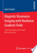 Magnetic Resonance Imaging with Nonlinear Gradient Fields [E-Book] : Signal Encoding and Image Reconstruction /