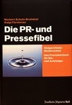 Die PR- und Pressefibel : zielgerichtete Medienarbeit ; das Praxisbuch für Ein- und Aufsteiger /