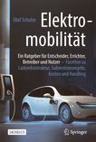 Elektromobilität - ein Ratgeber für Entscheider, Errichter, Betreiber und Nutzer : Facetten zu Ladeinfrastruktur, Subventionsregeln, Kosten und Handling /