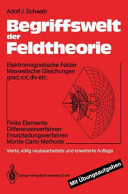 Begriffswelt der Feldtheorie : Elektromagnetische Felder, Maxwellsche Gleichungen, grad, rot, div. etc.: finite Elemente, Differenzenverfahren, Ersatzladungsverfahren, Monte Carlo Methode.