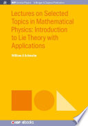 Lectures on selected topics in mathematical physics : introduction to Lie theory with applications [E-Book] /