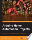 Arduino home automation projects : automate your home using the powerful Arduino platform [E-Book] /