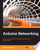 Arduino networking : connect your projects to the Web using the Arduino Ethernet library [E-Book] /