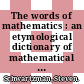 The words of mathematics : an etymological dictionary of mathematical terms used in English [E-Book] /