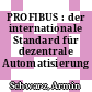 PROFIBUS : der internationale Standard für dezentrale Automatisierung /