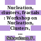 Nucleation, clusters, fractals : Workshop on Nucleation, Clusters, Fractals : Serrahn, 03.12.90-07.12.90 /