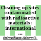 Cleaning up sites contaminated with radioactive materials : international workshop proceedings [E-Book] /