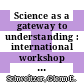 Science as a gateway to understanding : international workshop proceedings, Tehran, Iran [E-Book] /