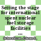 Setting the stage for international spent nuclear fuel storage facilities : international workshop proceedings [E-Book] /