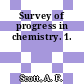 Survey of progress in chemistry. 1.
