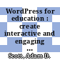WordPress for education : create interactive and engaging e-learning websites with WordPress [E-Book] /