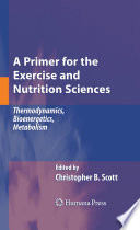 A Primer for the Exercise and Nutrition Sciences [E-Book] : Thermodynamics, Bioenergetics, Metabolism /