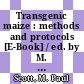 Transgenic maize : methods and protocols [E-Book] / ed. by M. Paul Scott