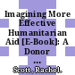 Imagining More Effective Humanitarian Aid [E-Book]: A Donor Perspective /