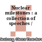 Nuclear milestones : a collection of speeches /