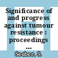 Significance of and progress against tumour resistance : proceedings of a symposium : Regensburg, 09.06.1983-11.06.1983.