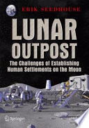 Lunar Outpost [E-Book] : The Challenges of Establishing a Human Settlement on the Moon /