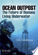 Ocean Outpost [E-Book] : The Future of Humans Living Underwater /
