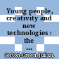 Young people, creativity and new technologies : the challenge of digital arts [E-Book] /