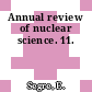 Annual review of nuclear science. 11.