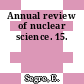 Annual review of nuclear science. 15.
