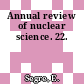 Annual review of nuclear science. 22.