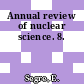 Annual review of nuclear science. 8.