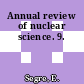 Annual review of nuclear science. 9.
