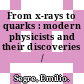 From x-rays to quarks : modern physicists and their discoveries /