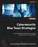 Cybersecurity blue team strategies : uncover the secrets of blue teams to combat cyber threats in your organization [E-Book] /