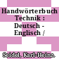 Handwörterbuch Technik : Deutsch - Englisch /