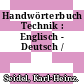 Handwörterbuch Technik : Englisch - Deutsch /