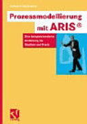 Prozessmodellierung mit ARIS : eine beispielorientierte Einführung für Studium und Praxis /