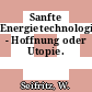 Sanfte Energietechnologie - Hoffnung oder Utopie.