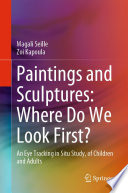 Paintings and Sculptures: Where Do We Look First? [E-Book] : An Eye Tracking in Situ Study, of Children and Adults /