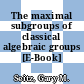 The maximal subgroups of classical algebraic groups [E-Book] /
