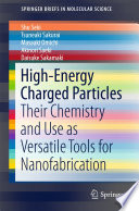 High-Energy Charged Particles [E-Book] : Their Chemistry and Use as Versatile Tools for Nanofabrication /
