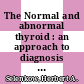 The Normal and abnormal thyroid : an approach to diagnosis and therapy /