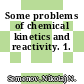 Some problems of chemical kinetics and reactivity. 1.